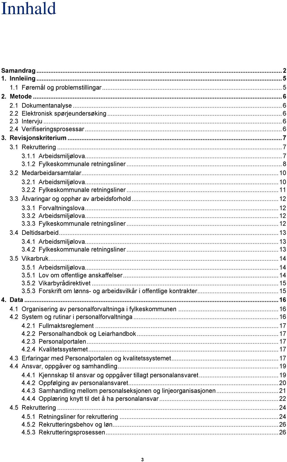 3 Åtvaringar og opphør av arbeidsforhold... 12 3.3.1 Forvaltningslova... 12 3.3.2 Arbeidsmiljølova... 12 3.3.3 Fylkeskommunale retningsliner... 12 3.4 Deltidsarbeid... 13 3.4.1 Arbeidsmiljølova... 13 3.4.2 Fylkeskommunale retningsliner.