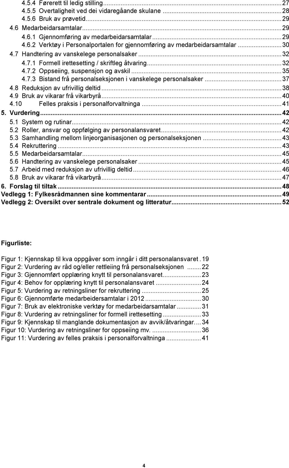 .. 35 4.7.3 Bistand frå personalseksjonen i vanskelege personalsaker... 37 4.8 Reduksjon av ufrivillig deltid... 38 4.9 Bruk av vikarar frå vikarbyrå... 40 4.10 Felles praksis i personalforvaltninga.