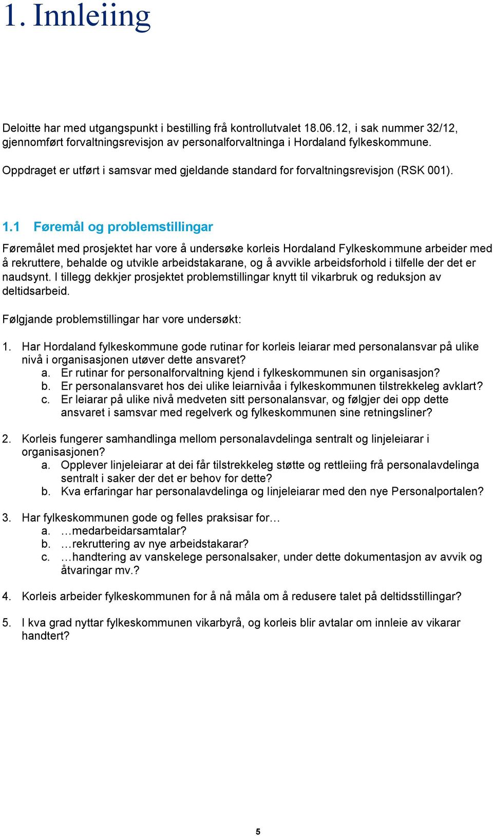 1 Føremål og problemstillingar Føremålet med prosjektet har vore å undersøke korleis Hordaland Fylkeskommune arbeider med å rekruttere, behalde og utvikle arbeidstakarane, og å avvikle arbeidsforhold