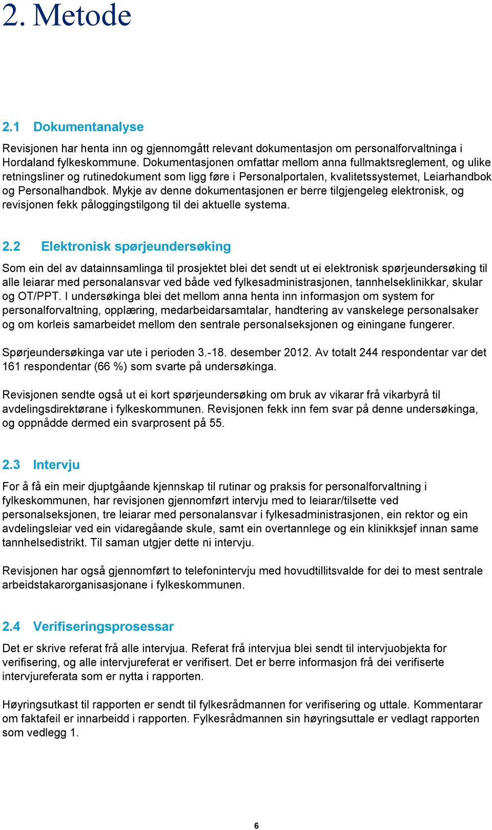 Mykje av denne dokumentasjonen er berre tilgjengeleg elektronisk, og revisjonen fekk påloggingstilgong til dei aktuelle systema. 2.