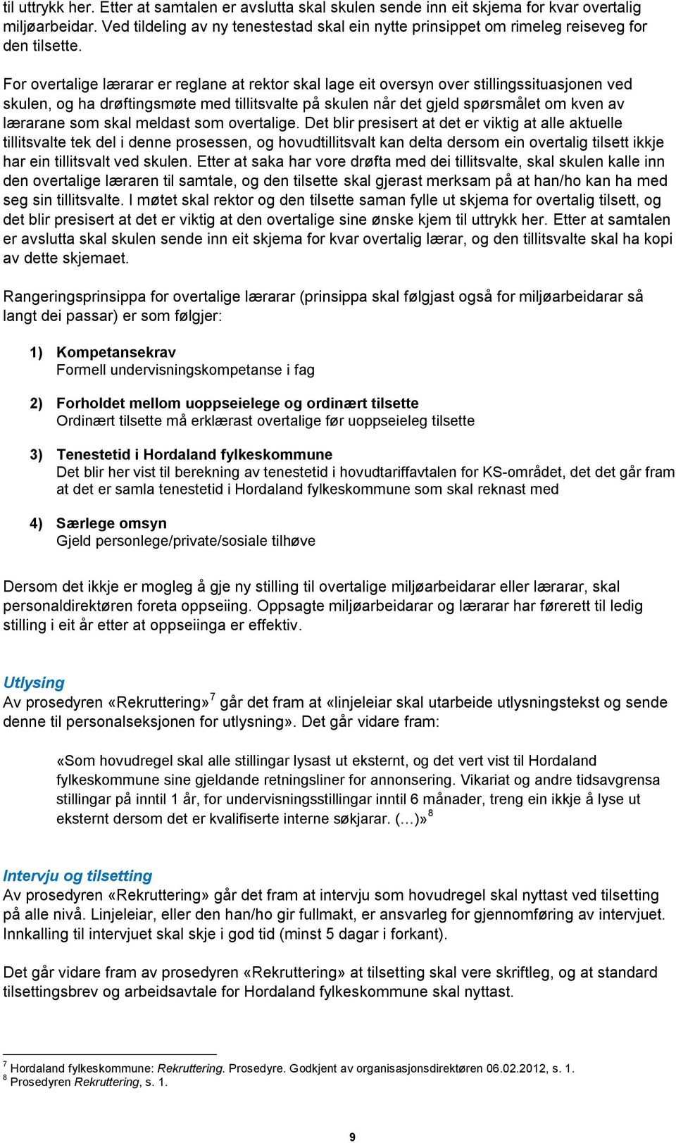 For overtalige lærarar er reglane at rektor skal lage eit oversyn over stillingssituasjonen ved skulen, og ha drøftingsmøte med tillitsvalte på skulen når det gjeld spørsmålet om kven av lærarane som