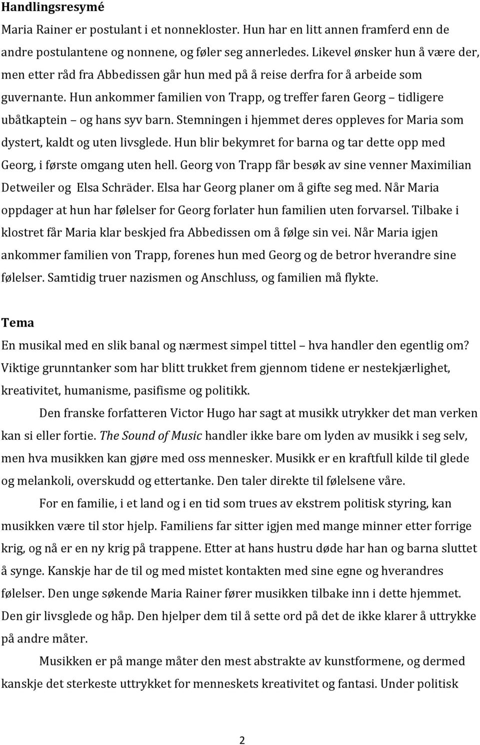 Hun ankommer familien von Trapp, og treffer faren Georg tidligere ubåtkaptein og hans syv barn. Stemningen i hjemmet deres oppleves for Maria som dystert, kaldt og uten livsglede.