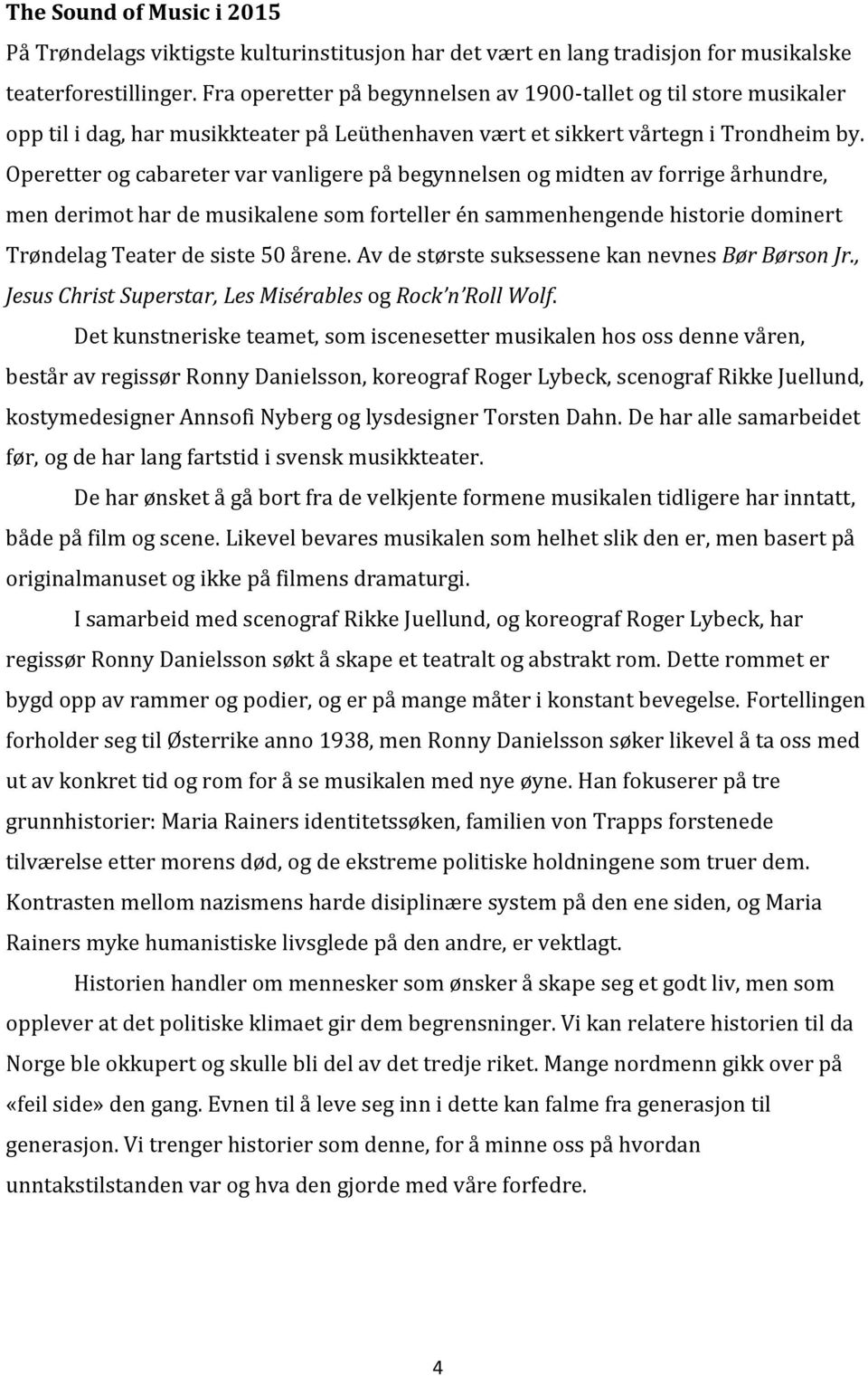 Operetter og cabareter var vanligere på begynnelsen og midten av forrige århundre, men derimot har de musikalene som forteller én sammenhengende historie dominert Trøndelag Teater de siste 50 årene.