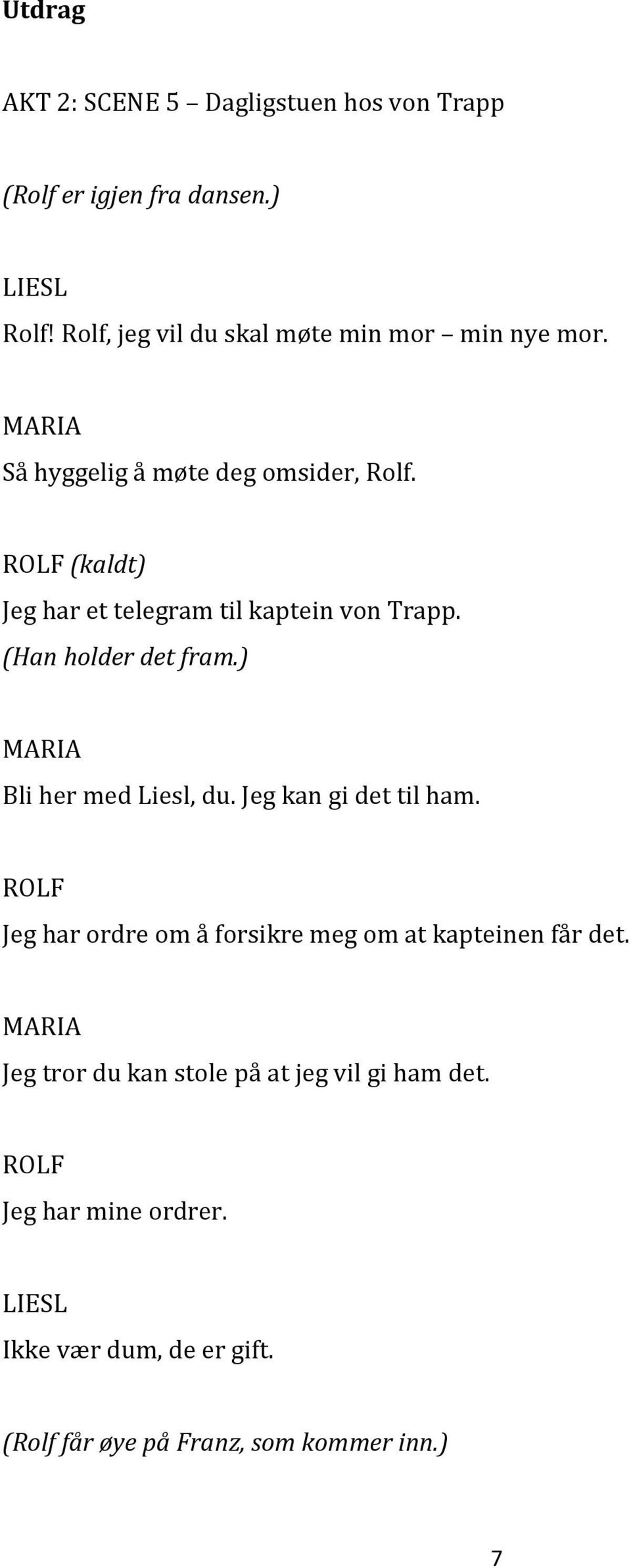 ROLF (kaldt) Jeg har et telegram til kaptein von Trapp. (Han holder det fram.) Bli her med Liesl, du. Jeg kan gi det til ham.