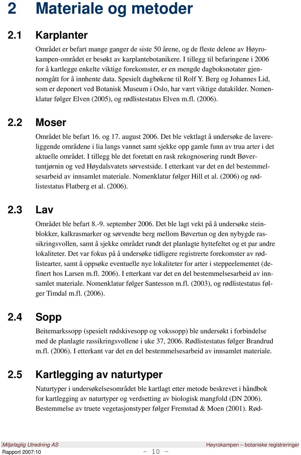 Berg og Johannes Lid, som er deponert ved Botanisk Museum i Oslo, har vært viktige datakilder. Nomenklatur følger Elven (2005), og rødlistestatus Elven m.fl. (2006). 2.2 Moser 2.