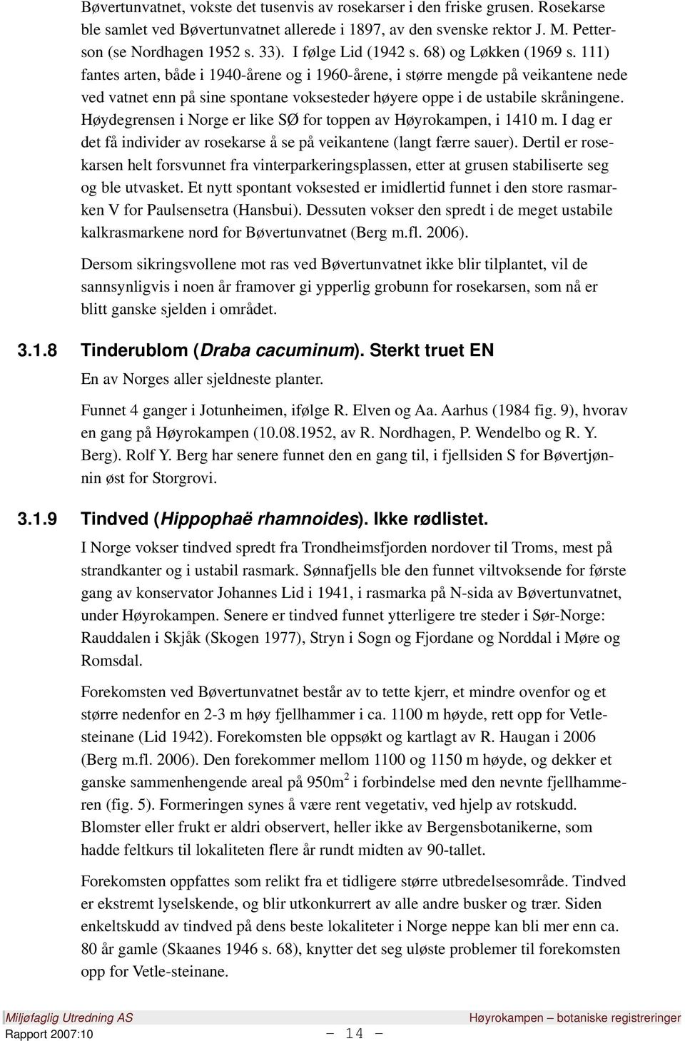 111) fantes arten, både i 1940-årene og i 1960-årene, i større mengde på veikantene nede ved vatnet enn på sine spontane voksesteder høyere oppe i de ustabile skråningene.