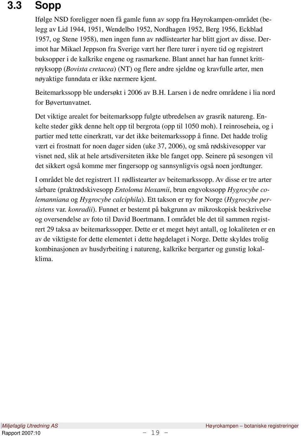 Blant annet har han funnet krittrøyksopp (Bovista cretacea) (NT) og flere andre sjeldne og kravfulle arter, men nøyaktige funndata er ikke nærmere kjent. Beitemarkssopp ble undersøkt i 2006 av B.H.