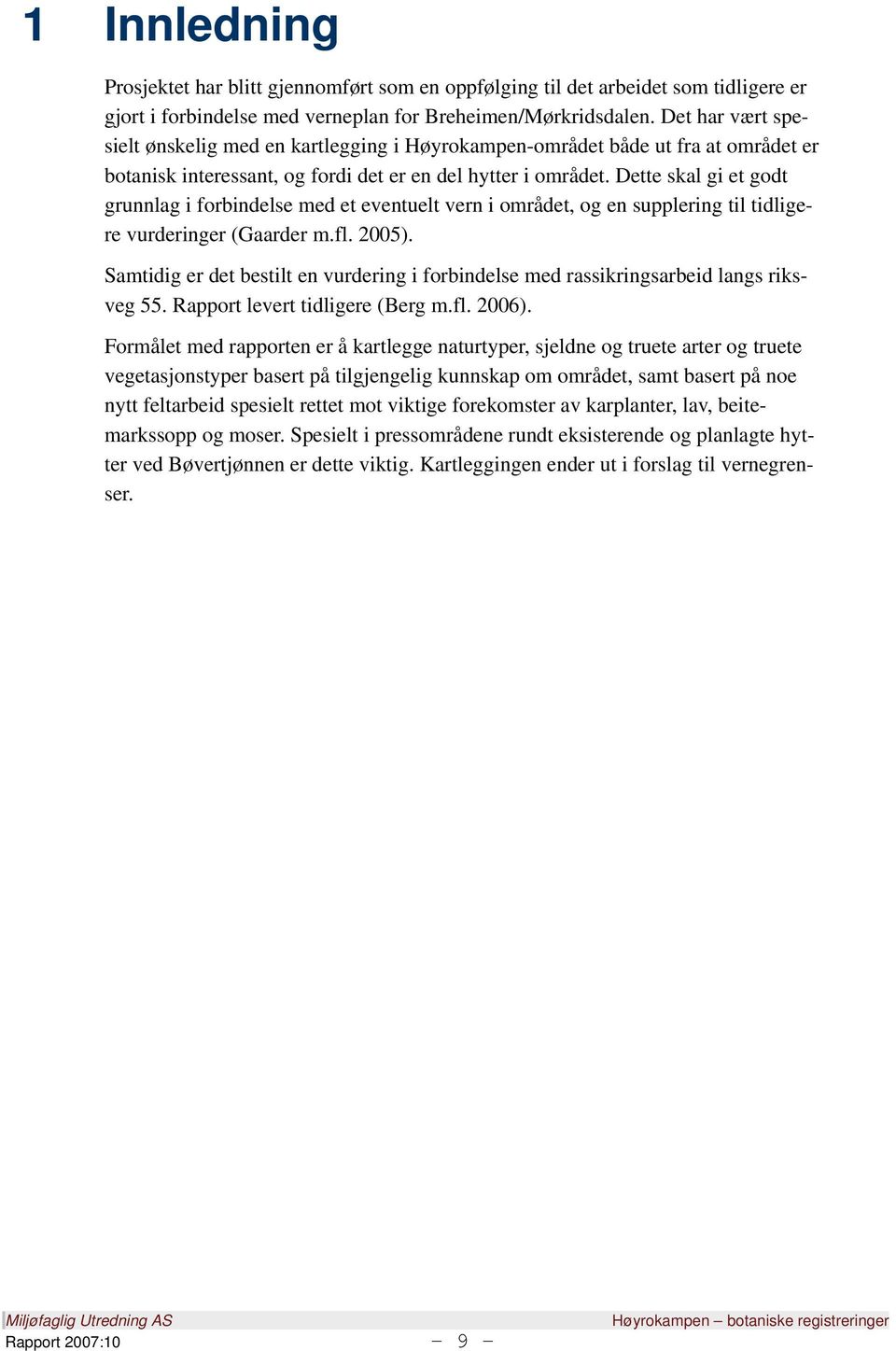 Dette skal gi et godt grunnlag i forbindelse med et eventuelt vern i området, og en supplering til tidligere vurderinger (Gaarder m.fl. 2005).