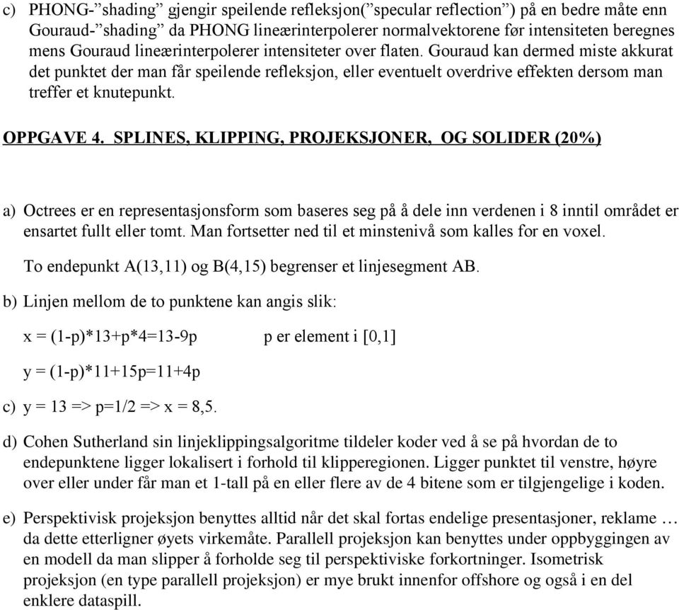 OPPGAVE 4. SPLINES, KLIPPING, PROJEKSJONER, OG SOLIDER (%) a) Octrees er en representasjonsform som baseres seg på å dele inn verdenen i 8 inntil området er ensartet fullt eller tomt.