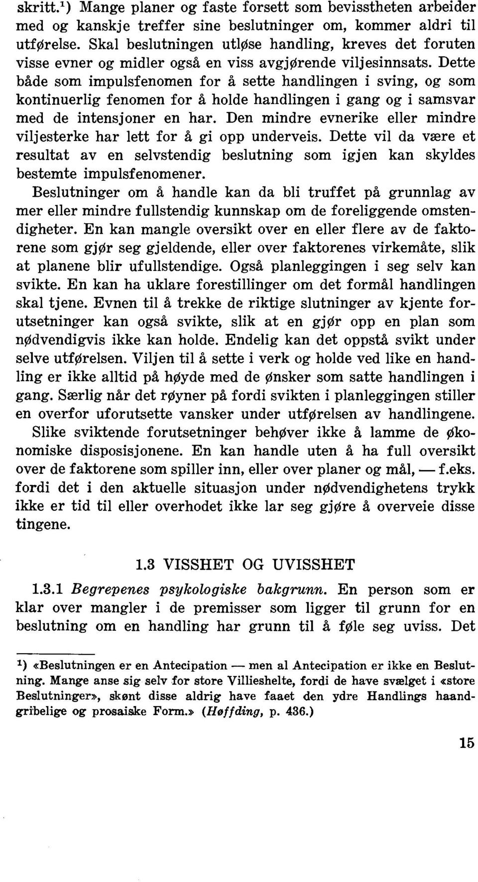 Dette både som impulsfenomen for å sette handlingen i sving, og som kontinuerlig fenomen for å holde handlingen i gang og i samsvar med de intensjoner en har.