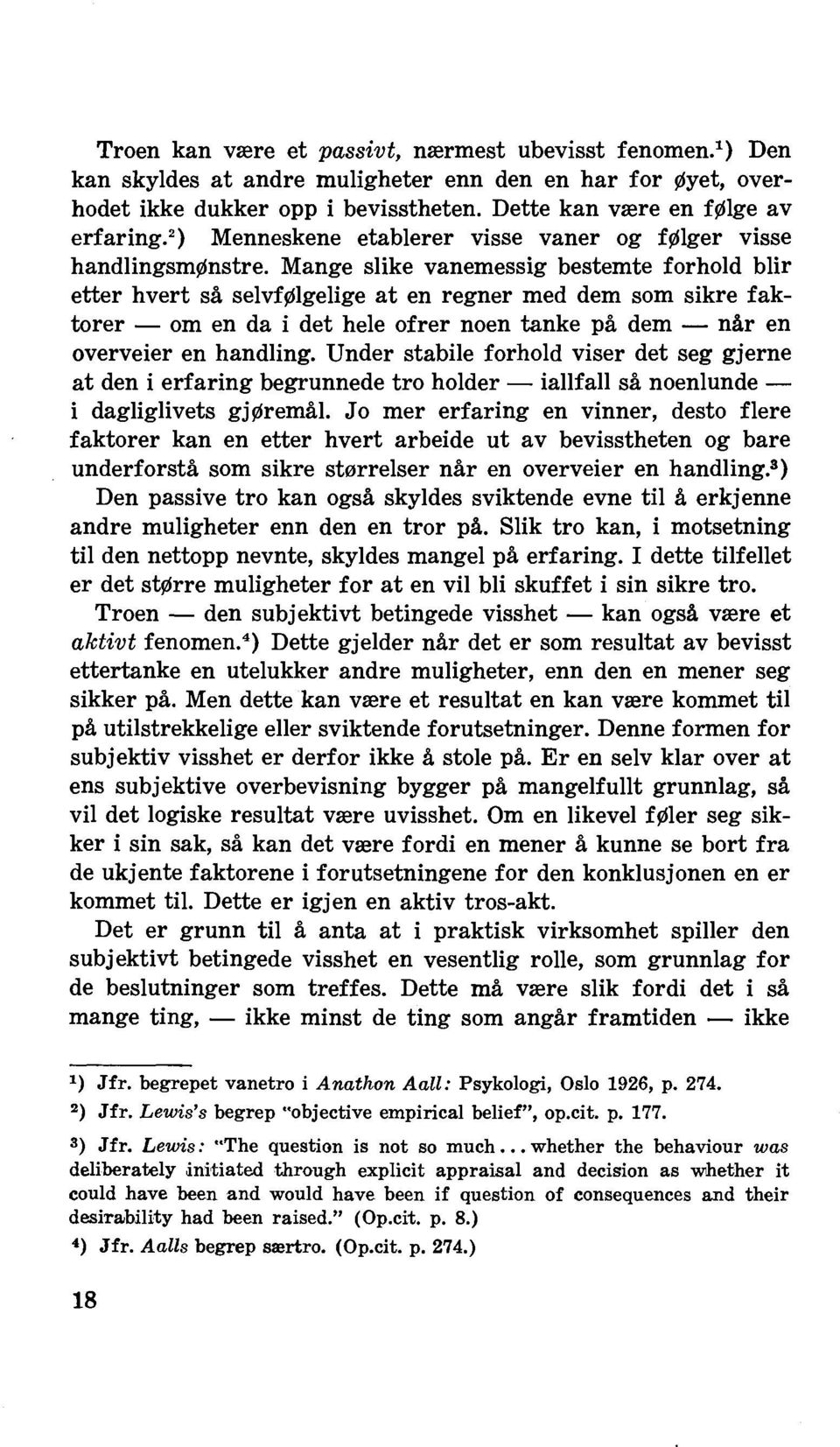 Mange slike vanemessig bestemte forhold blir etter hvert så selvfølgelige at en regner med dem som sikre faktorer - om en da i det hele ofrer noen tanke på dem - når en overveier en handling.