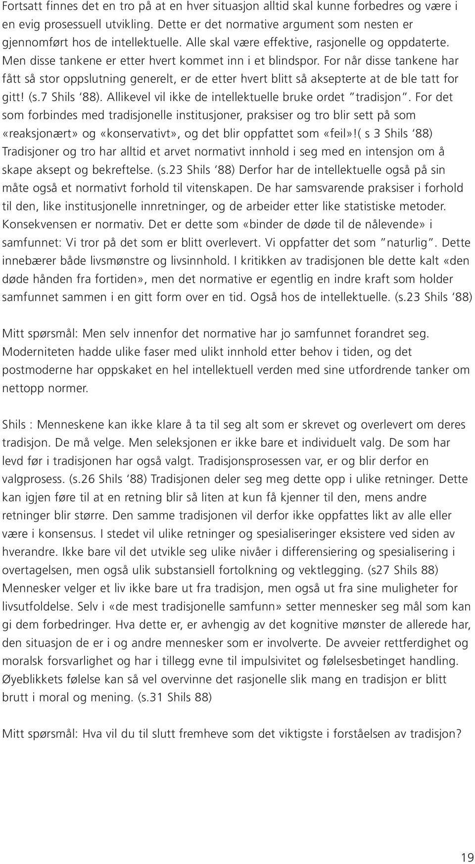 For når disse tankene har fått så stor oppslutning generelt, er de etter hvert blitt så aksepterte at de ble tatt for gitt! (s.7 Shils 88). Allikevel vil ikke de intellektuelle bruke ordet tradisjon.