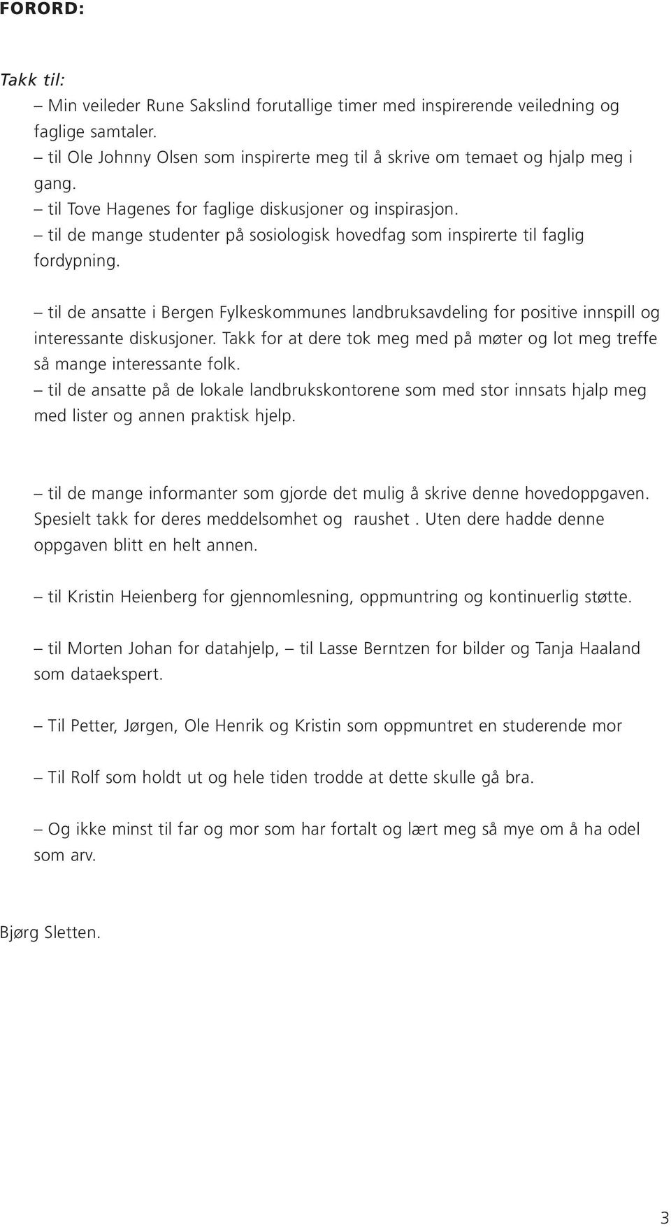 til de ansatte i Bergen Fylkeskommunes landbruksavdeling for positive innspill og interessante diskusjoner. Takk for at dere tok meg med på møter og lot meg treffe så mange interessante folk.