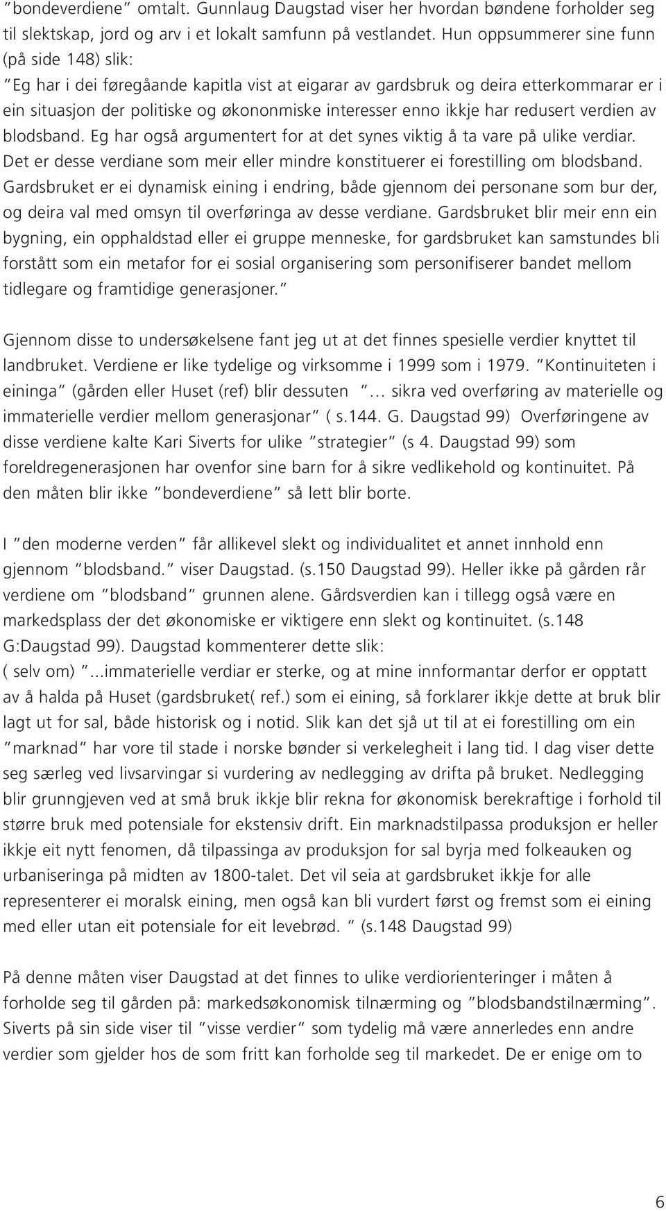 har redusert verdien av blodsband. Eg har også argumentert for at det synes viktig å ta vare på ulike verdiar. Det er desse verdiane som meir eller mindre konstituerer ei forestilling om blodsband.