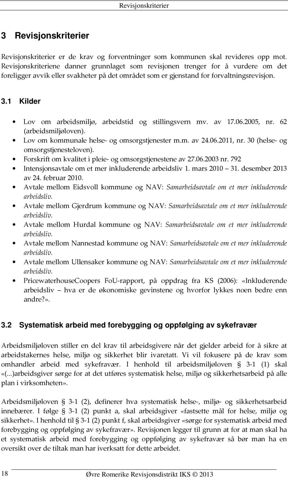 1 Kilder Lov om arbeidsmiljø, arbeidstid og stillingsvern mv. av 17.06.2005, nr. 62 (arbeidsmiljøloven). Lov om kommunale helse- og omsorgstjenester m.m. av 24.06.2011, nr.