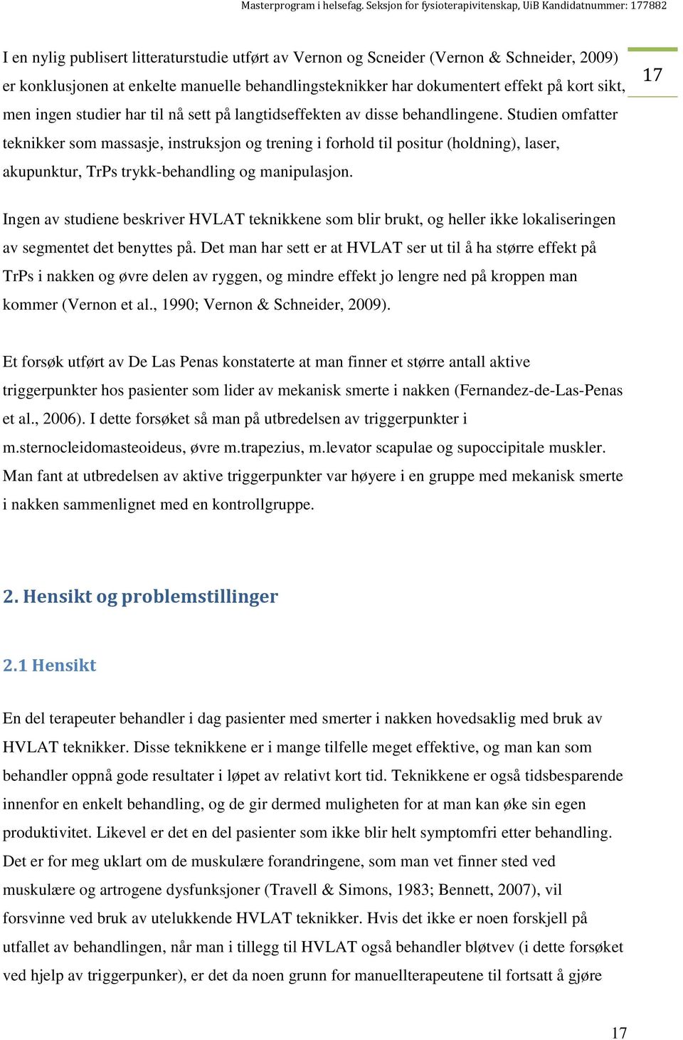 Studien omfatter teknikker som massasje, instruksjon og trening i forhold til positur (holdning), laser, akupunktur, TrPs trykk-behandling og manipulasjon.