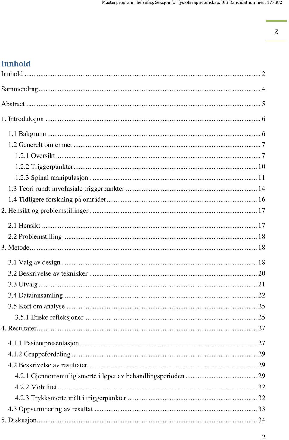 .. 18 3.2 Beskrivelse av teknikker... 20 3.3 Utvalg... 21 3.4 Datainnsamling... 22 3.5 Kort om analyse... 25 3.5.1 Etiske refleksjoner... 25 4. Resultater... 27 4.1.1 Pasientpresentasjon... 27 4.1.2 Gruppefordeling.