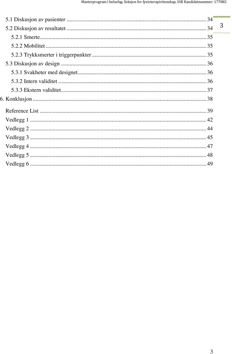 .. 36 5.3.2 Intern validitet... 36 5.3.3 Ekstern validitet... 37 6. Konklusjon... 38 3 Reference List.