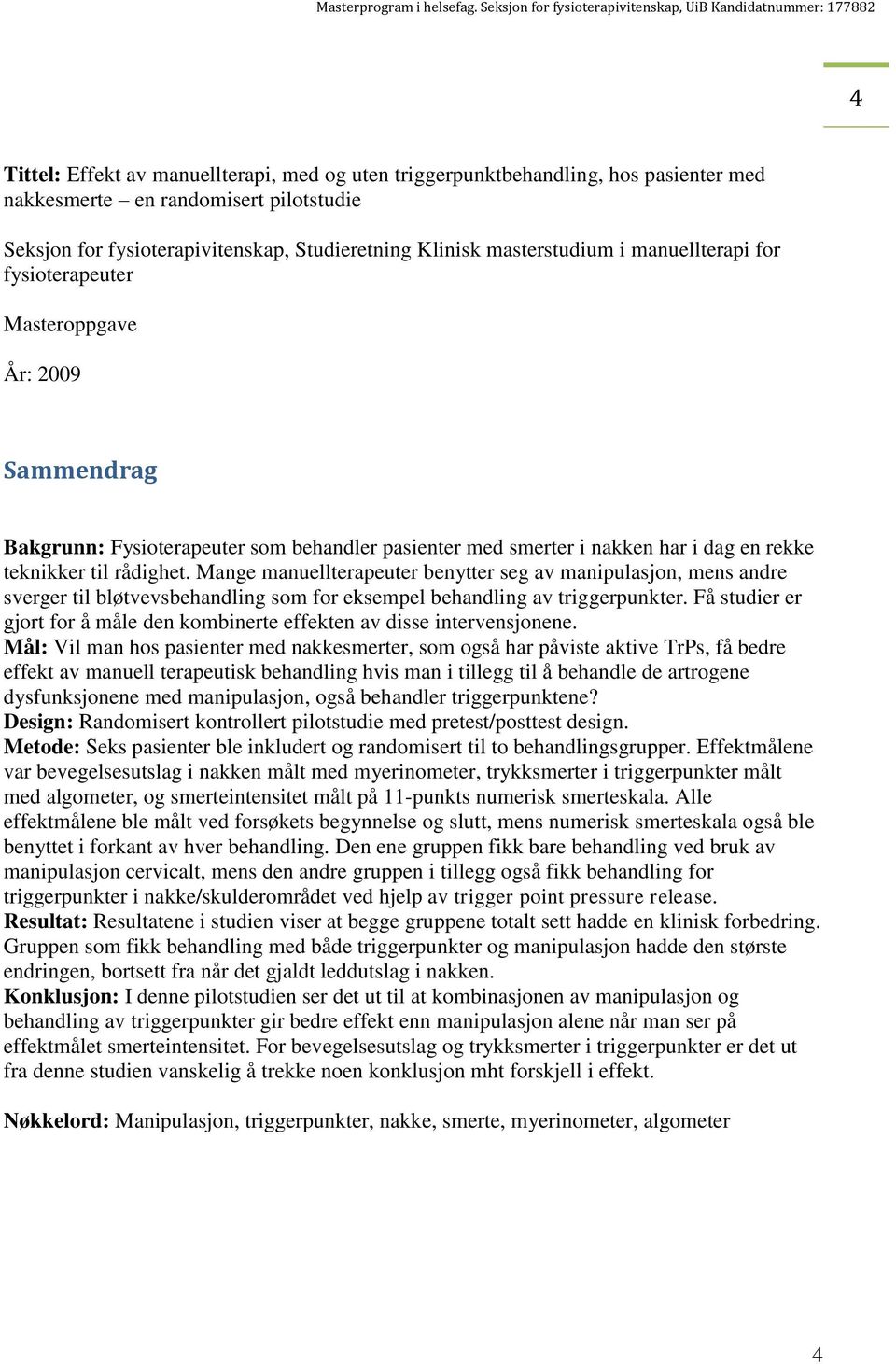 Mange manuellterapeuter benytter seg av manipulasjon, mens andre sverger til bløtvevsbehandling som for eksempel behandling av triggerpunkter.