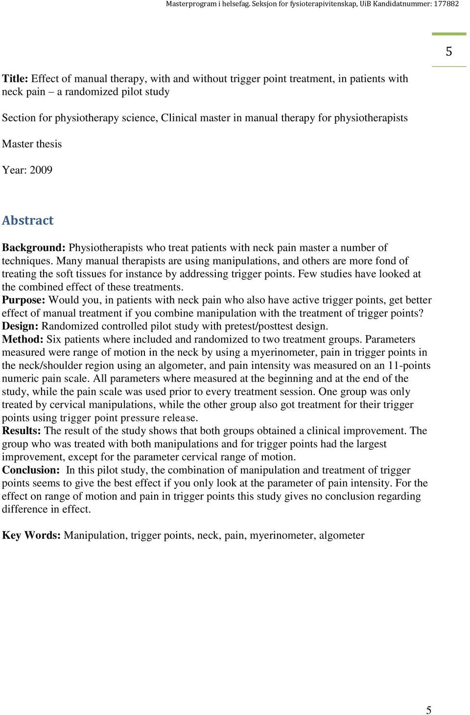 Many manual therapists are using manipulations, and others are more fond of treating the soft tissues for instance by addressing trigger points.