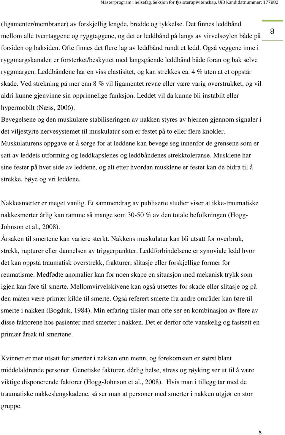 Leddbåndene har en viss elastisitet, og kan strekkes ca. 4 % uten at et oppstår skade.