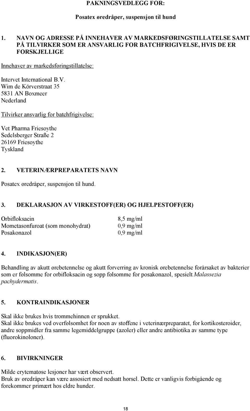 B.V. Wim de Körverstraat 35 5831 AN Boxmeer Nederland Tilvirker ansvarlig for batchfrigivelse: Vet Pharma Friesoythe Sedelsberger Straße 2 26169 Friesoythe Tyskland 2.