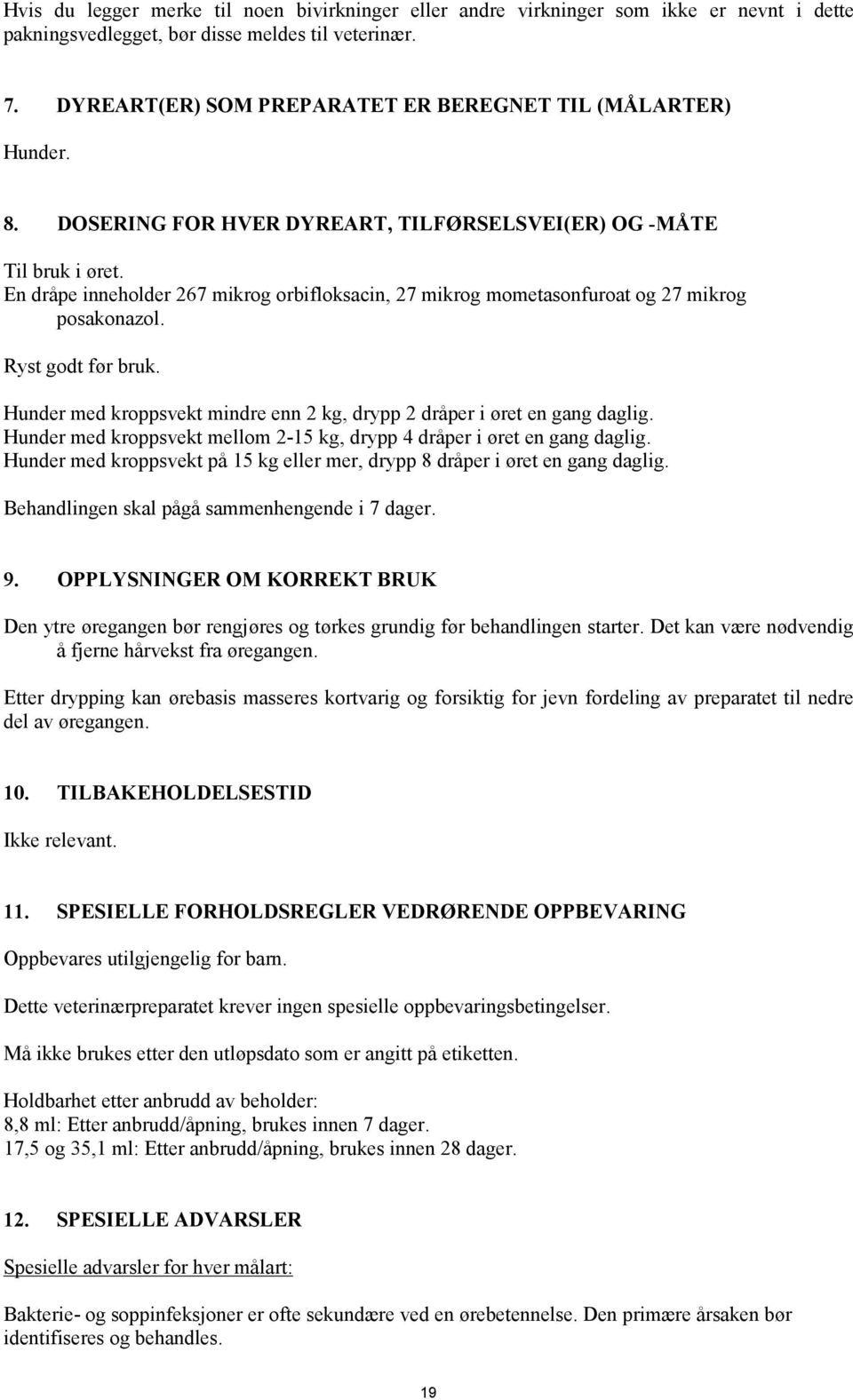 En dråpe inneholder 267 mikrog orbifloksacin, 27 mikrog mometasonfuroat og 27 mikrog posakonazol. Ryst godt før bruk. Hunder med kroppsvekt mindre enn 2 kg, drypp 2 dråper i øret en gang daglig.