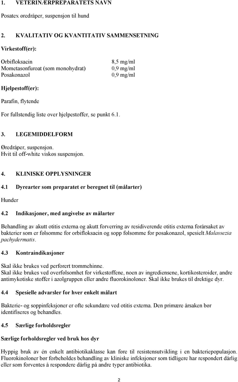 hjelpestoffer, se punkt 6.1. 3. LEGEMIDDELFORM Øredråper, suspensjon. Hvit til off-white viskøs suspensjon. 4. KLINISKE OPPLYSNINGER 4.1 Dyrearter som preparatet er beregnet til (målarter) Hunder 4.