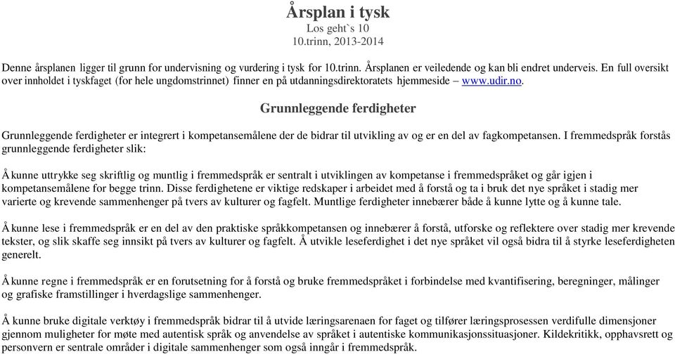 Grunnleggende ferdigheter Grunnleggende ferdigheter er integrert i kompetansemålene der de bidrar til utvikling av og er en del av fagkompetansen.