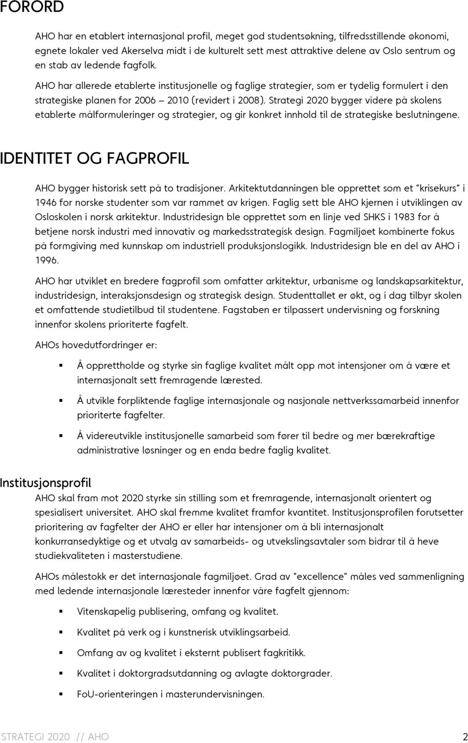 Strategi 2020 bygger videre på skolens etablerte målformuleringer og strategier, og gir konkret innhold til de strategiske beslutningene.