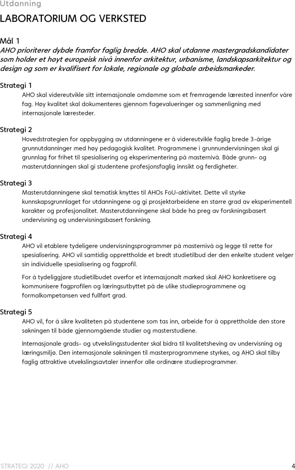 arbeidsmarkeder. Strategi 1 AHO skal videreutvikle sitt internasjonale omdømme som et fremragende lærested innenfor våre fag.