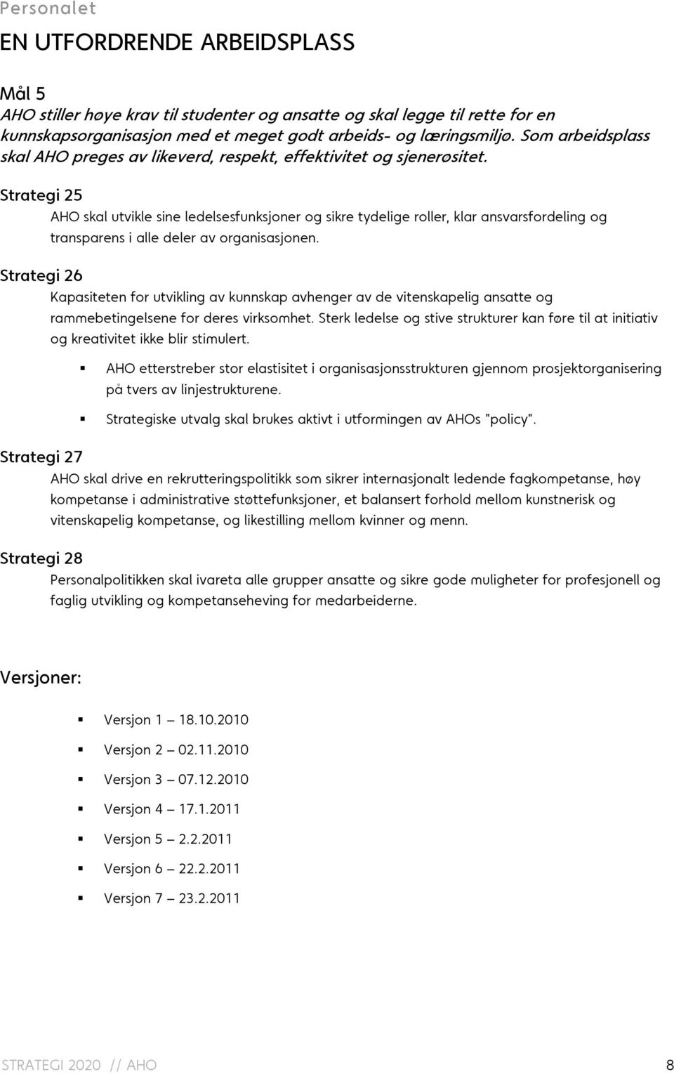 Strategi 25 AHO skal utvikle sine ledelsesfunksjoner og sikre tydelige roller, klar ansvarsfordeling og transparens i alle deler av organisasjonen.