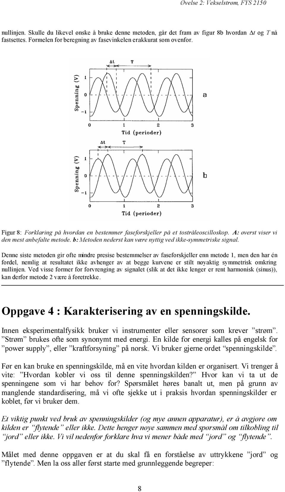 b: Metoden nederst kan være nyttig ved ikke-symmetriske signal.