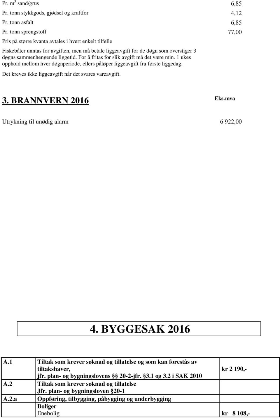 For å fritas for slik avgift må det være min. 1 ukes opphold mellom hver døgnperiode, ellers påløper liggeavgift fra første liggedag. Det kreves ikke liggeavgift når det svares vareavgift. 3.