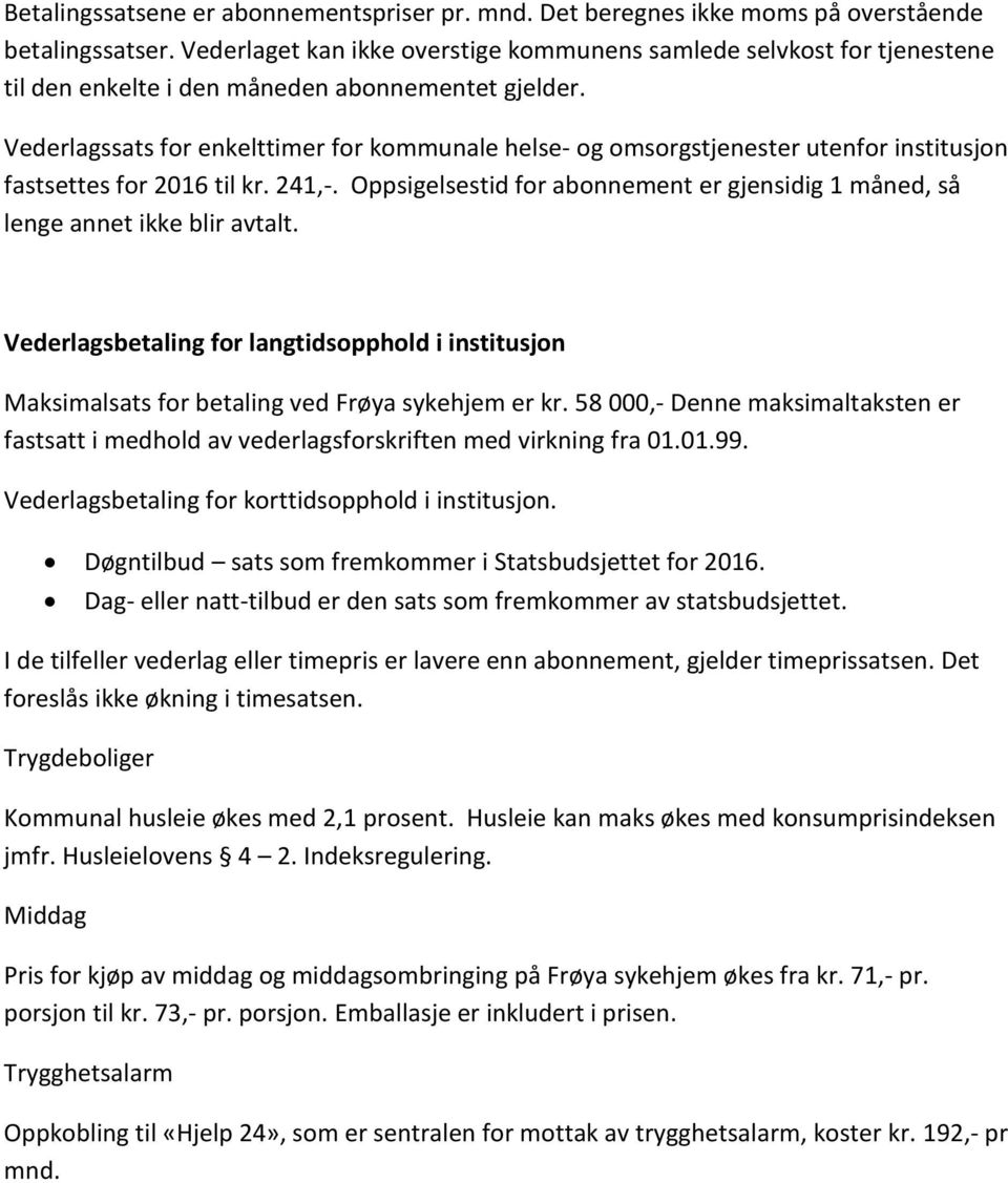 Vederlagssats for enkelttimer for kommunale helse- og omsorgstjenester utenfor institusjon fastsettes for 2016 til kr. 241,-.