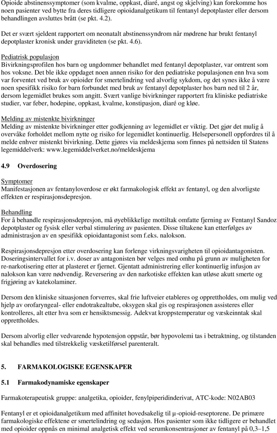 Pediatrisk populasjon Bivirkningsprofilen hos barn og ungdommer behandlet med fentanyl depotplaster, var omtrent som hos voksne.