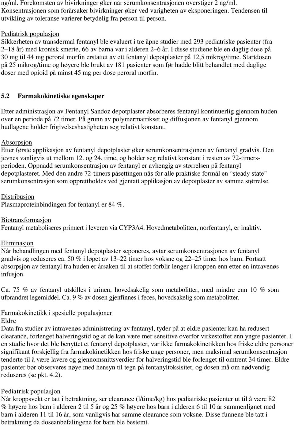 Pediatrisk populasjon Sikkerheten av transdermal fentanyl ble evaluert i tre åpne studier med 293 pediatriske pasienter (fra 2 18 år) med kronisk smerte, 66 av barna var i alderen 2 6 år.