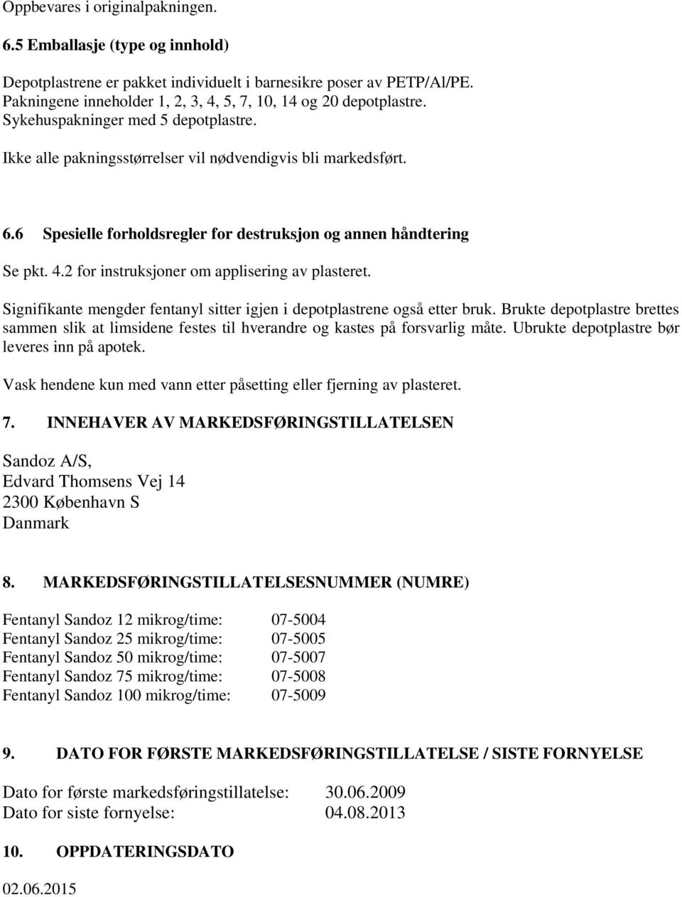 6 Spesielle forholdsregler for destruksjon og annen håndtering Se pkt. 4.2 for instruksjoner om applisering av plasteret. Signifikante mengder fentanyl sitter igjen i depotplastrene også etter bruk.