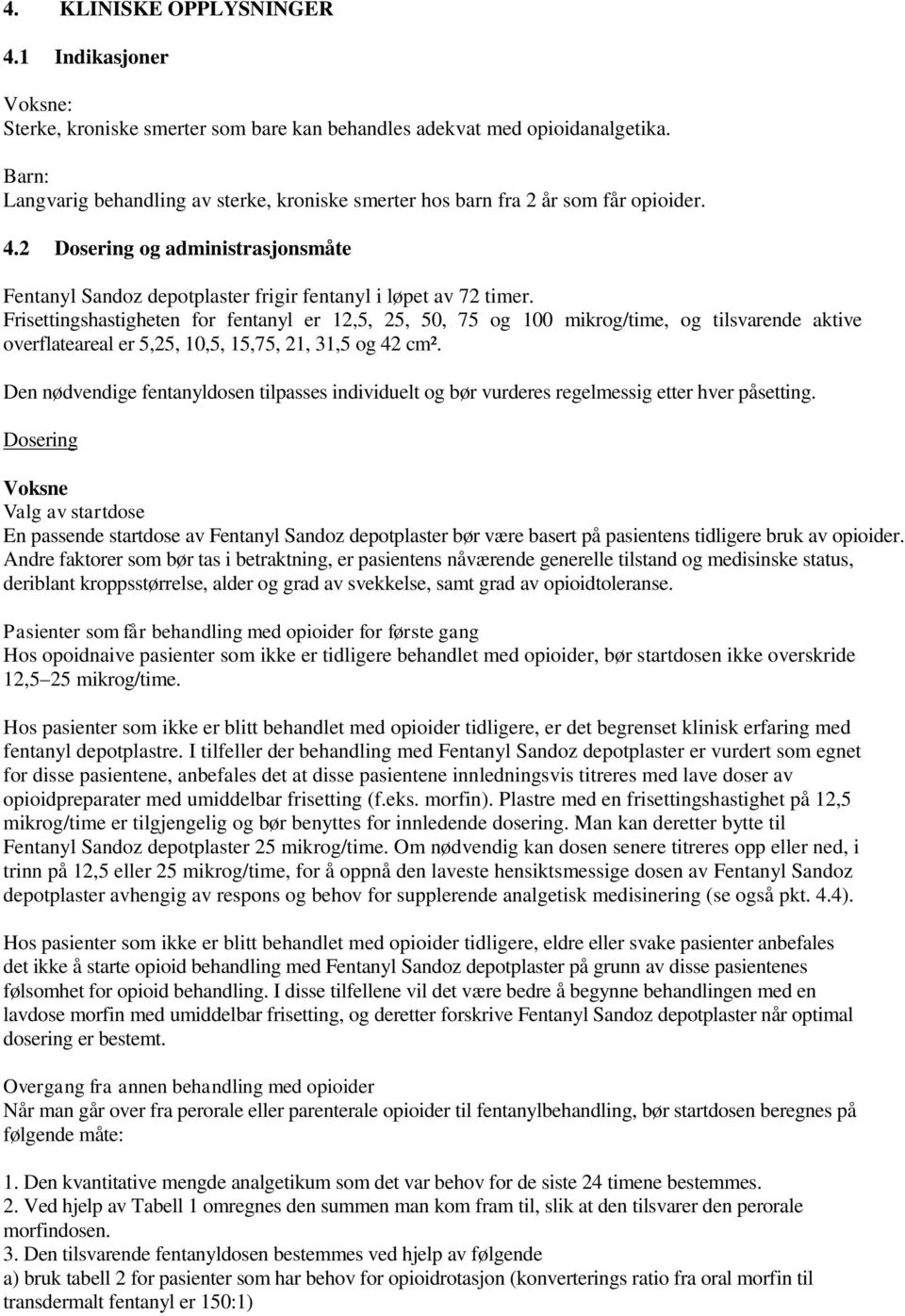 Frisettingshastigheten for fentanyl er 12,5, 25, 50, 75 og 100 mikrog/time, og tilsvarende aktive overflateareal er 5,25, 10,5, 15,75, 21, 31,5 og 42 cm².