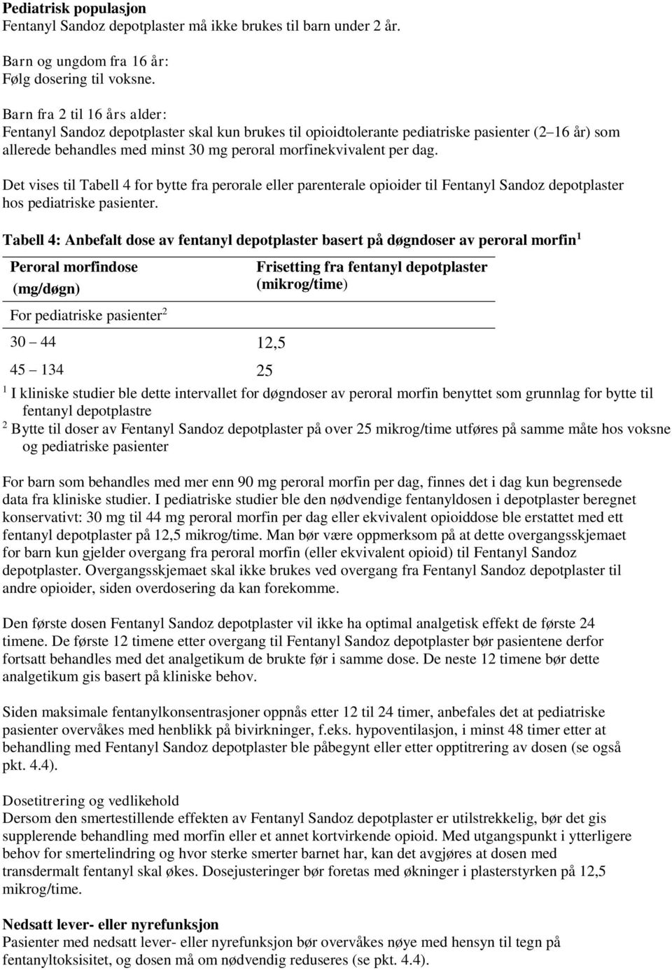 Det vises til Tabell 4 for bytte fra perorale eller parenterale opioider til Fentanyl Sandoz depotplaster hos pediatriske pasienter.