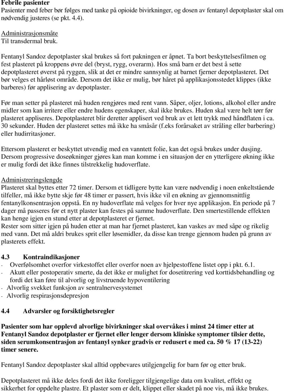 Hos små barn er det best å sette depotplasteret øverst på ryggen, slik at det er mindre sannsynlig at barnet fjerner depotplasteret. Det bør velges et hårløst område.