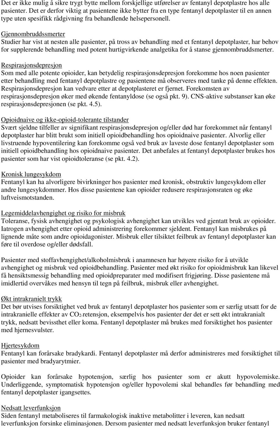 Gjennombruddssmerter Studier har vist at nesten alle pasienter, på tross av behandling med et fentanyl depotplaster, har behov for supplerende behandling med potent hurtigvirkende analgetika for å