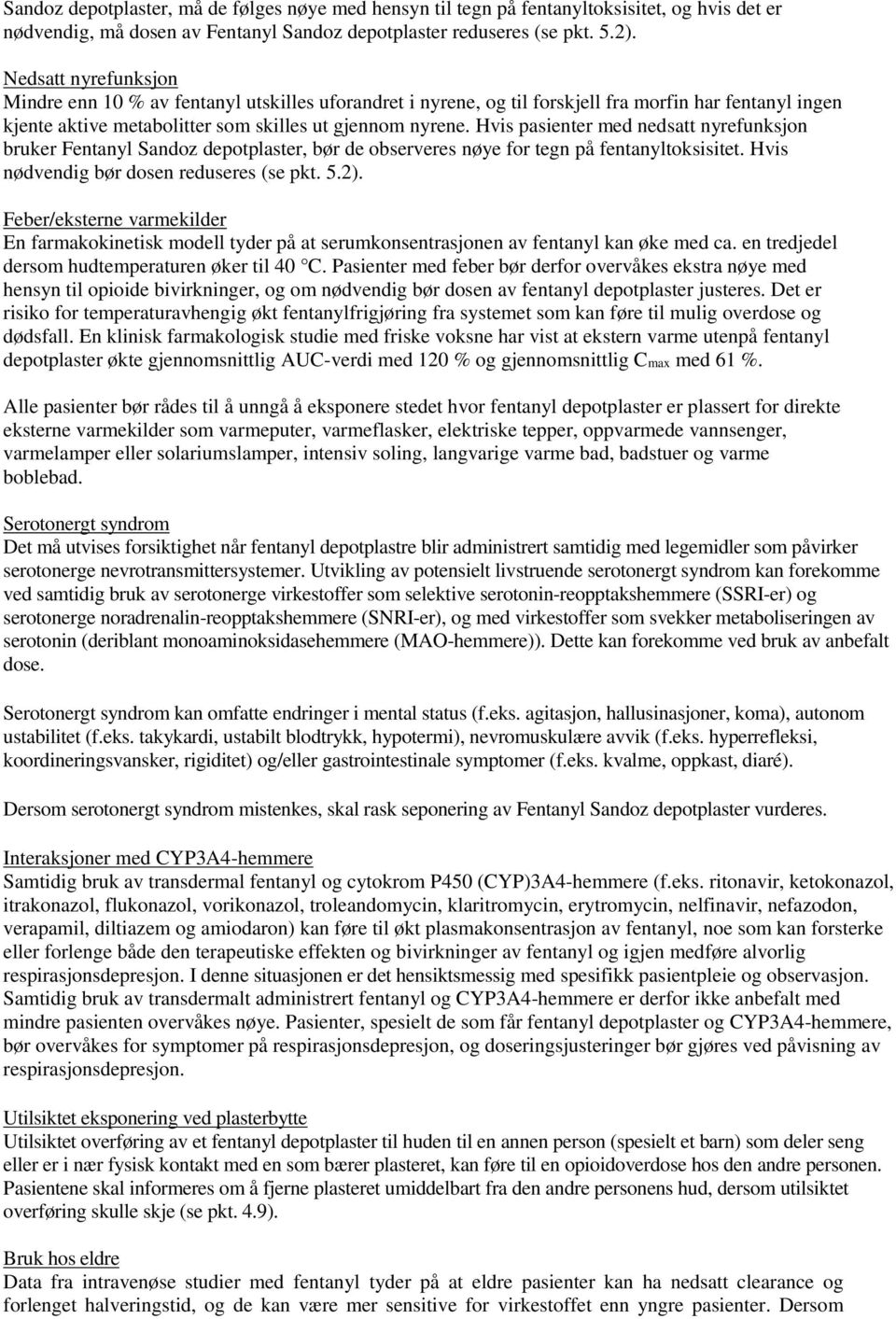 Hvis pasienter med nedsatt nyrefunksjon bruker Fentanyl Sandoz depotplaster, bør de observeres nøye for tegn på fentanyltoksisitet. Hvis nødvendig bør dosen reduseres (se pkt. 5.2).