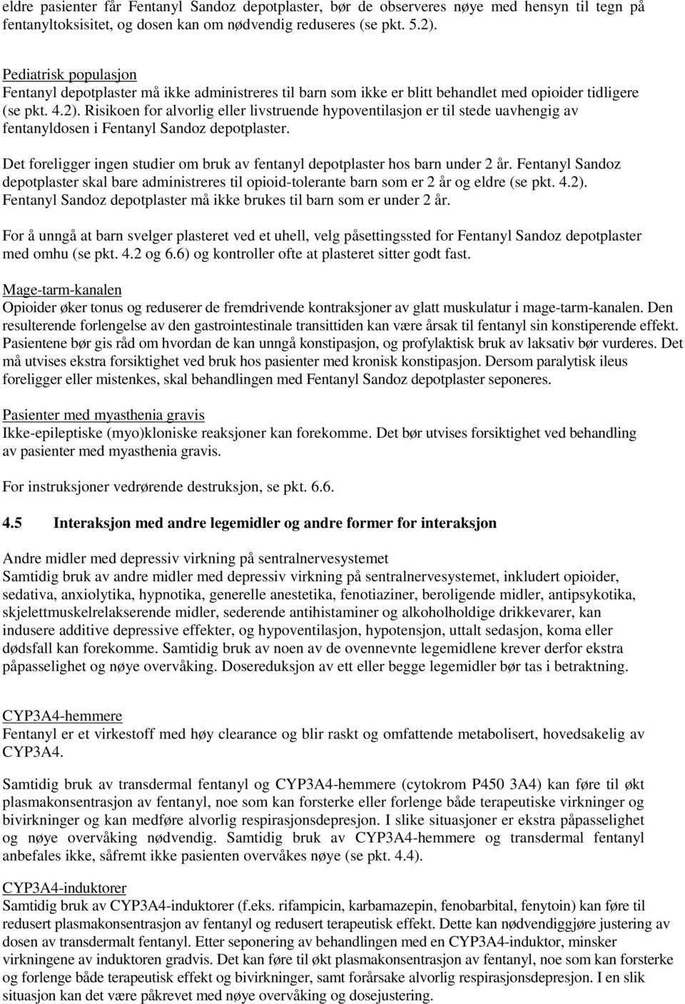 Risikoen for alvorlig eller livstruende hypoventilasjon er til stede uavhengig av fentanyldosen i Fentanyl Sandoz depotplaster.