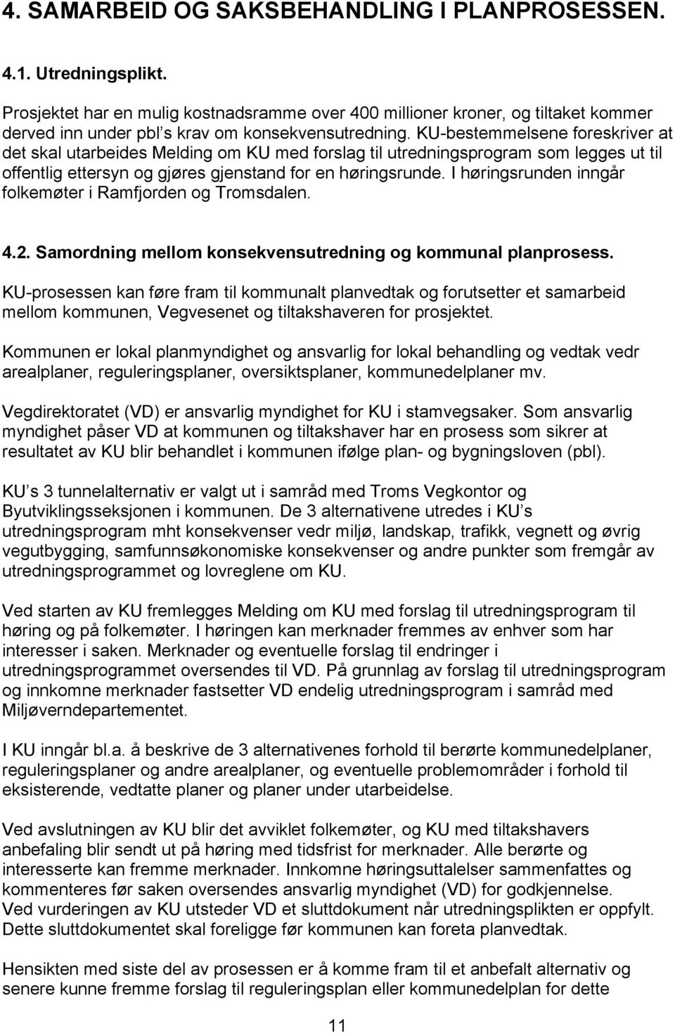 KU-bestemmelsene foreskriver at det skal utarbeides Melding om KU med forslag til utredningsprogram som legges ut til offentlig ettersyn og gjøres gjenstand for en høringsrunde.