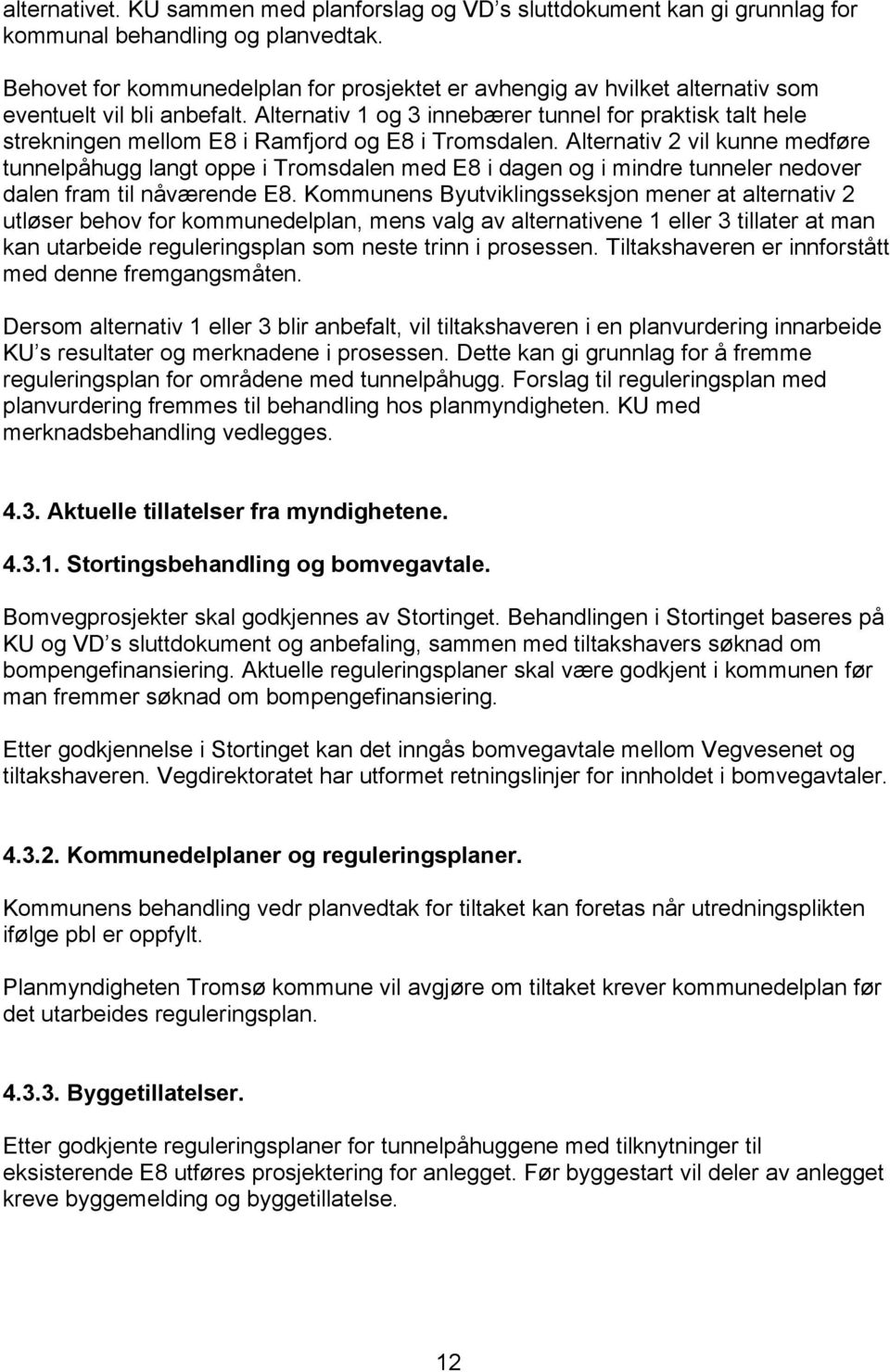 Alternativ 1 og 3 innebærer tunnel for praktisk talt hele strekningen mellom E8 i Ramfjord og E8 i Tromsdalen.