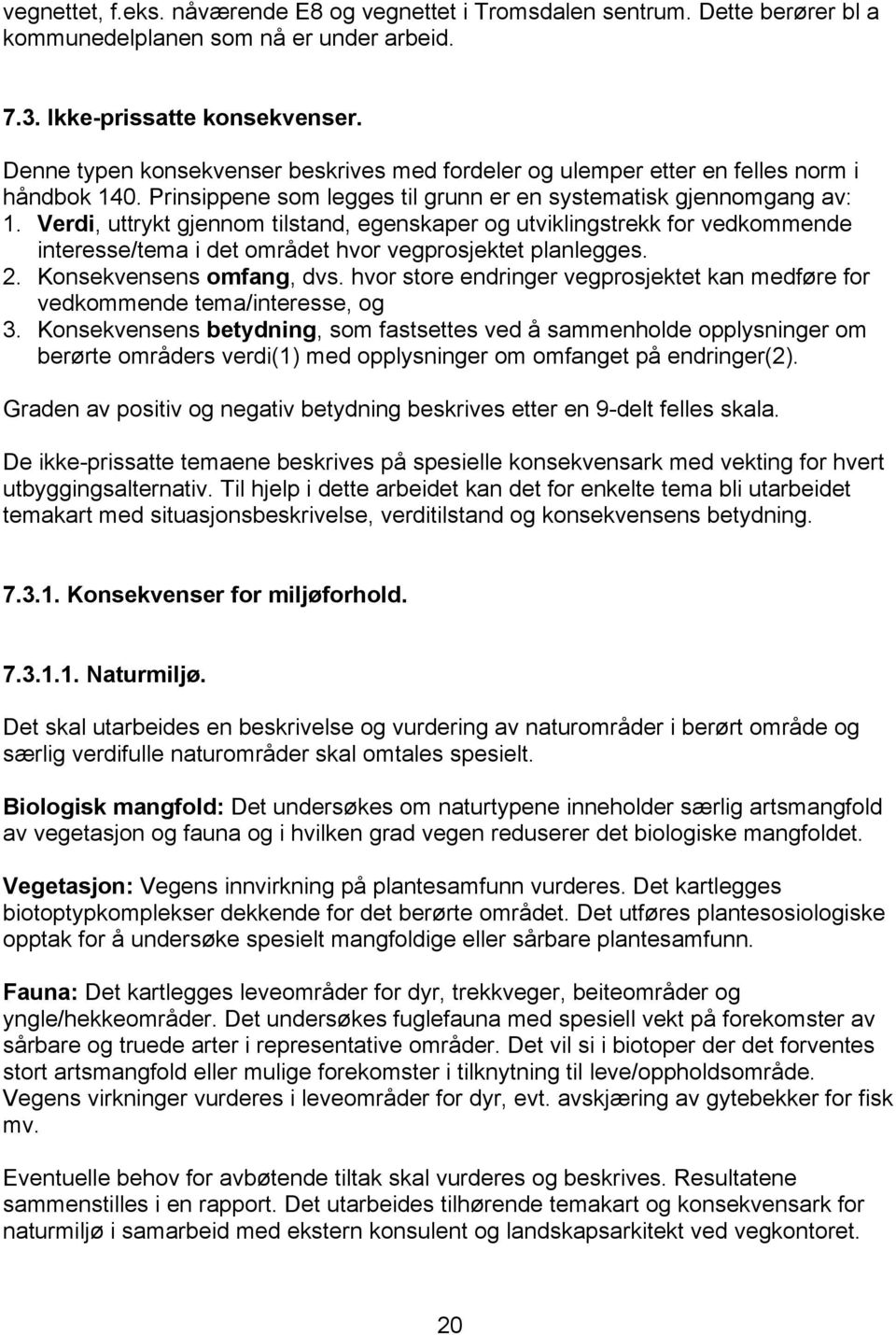 Verdi, uttrykt gjennom tilstand, egenskaper og utviklingstrekk for vedkommende interesse/tema i det området hvor vegprosjektet planlegges. 2. Konsekvensens omfang, dvs.