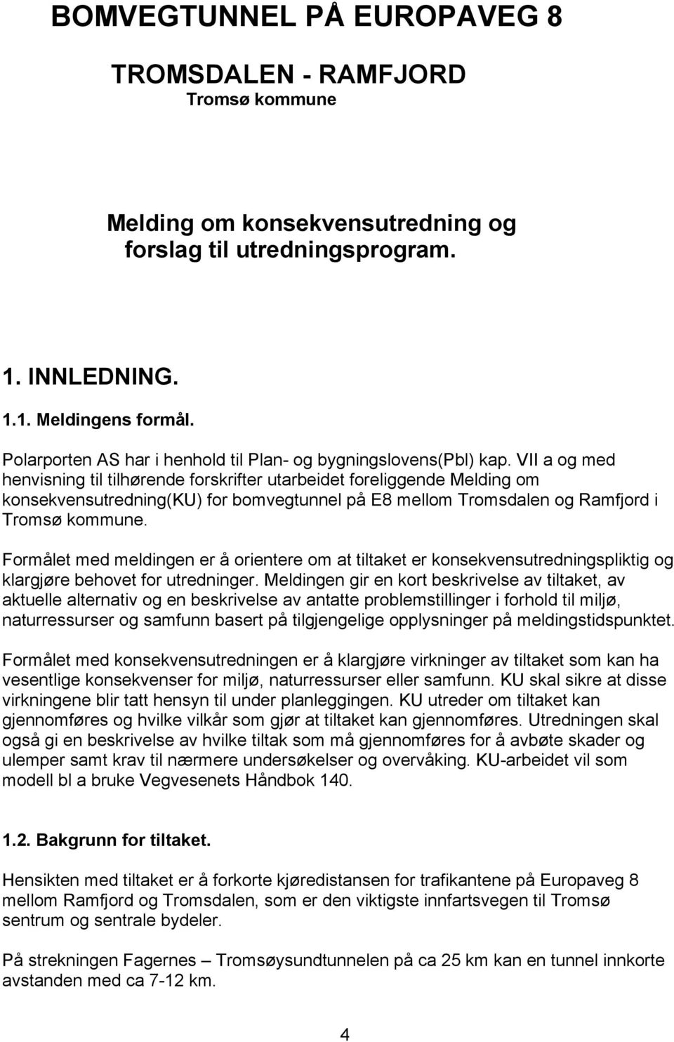 VII a og med henvisning til tilhørende forskrifter utarbeidet foreliggende Melding om konsekvensutredning(ku) for bomvegtunnel på E8 mellom Tromsdalen og Ramfjord i Tromsø kommune.