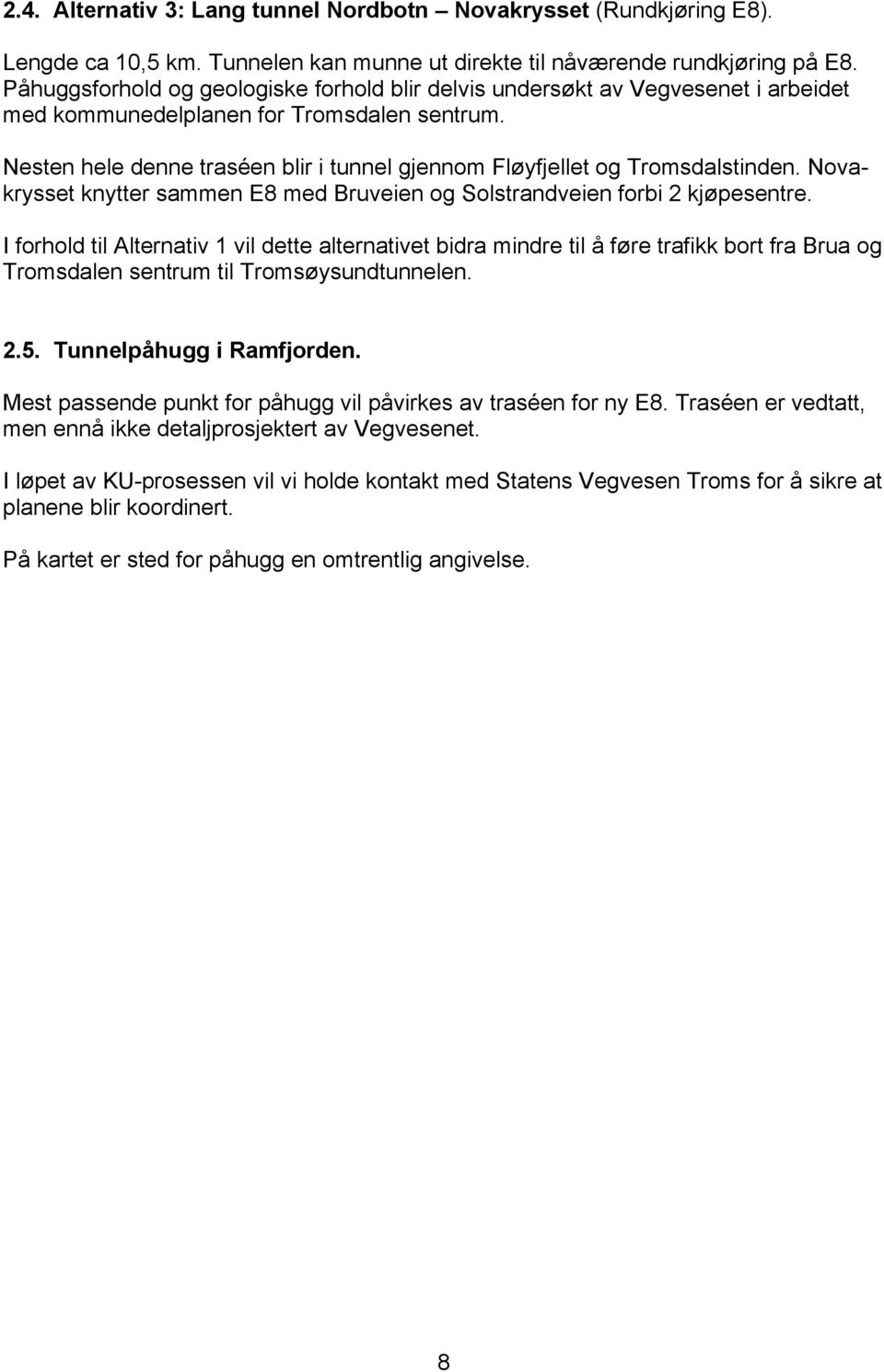 Nesten hele denne traséen blir i tunnel gjennom Fløyfjellet og Tromsdalstinden. Novakrysset knytter sammen E8 med Bruveien og Solstrandveien forbi 2 kjøpesentre.