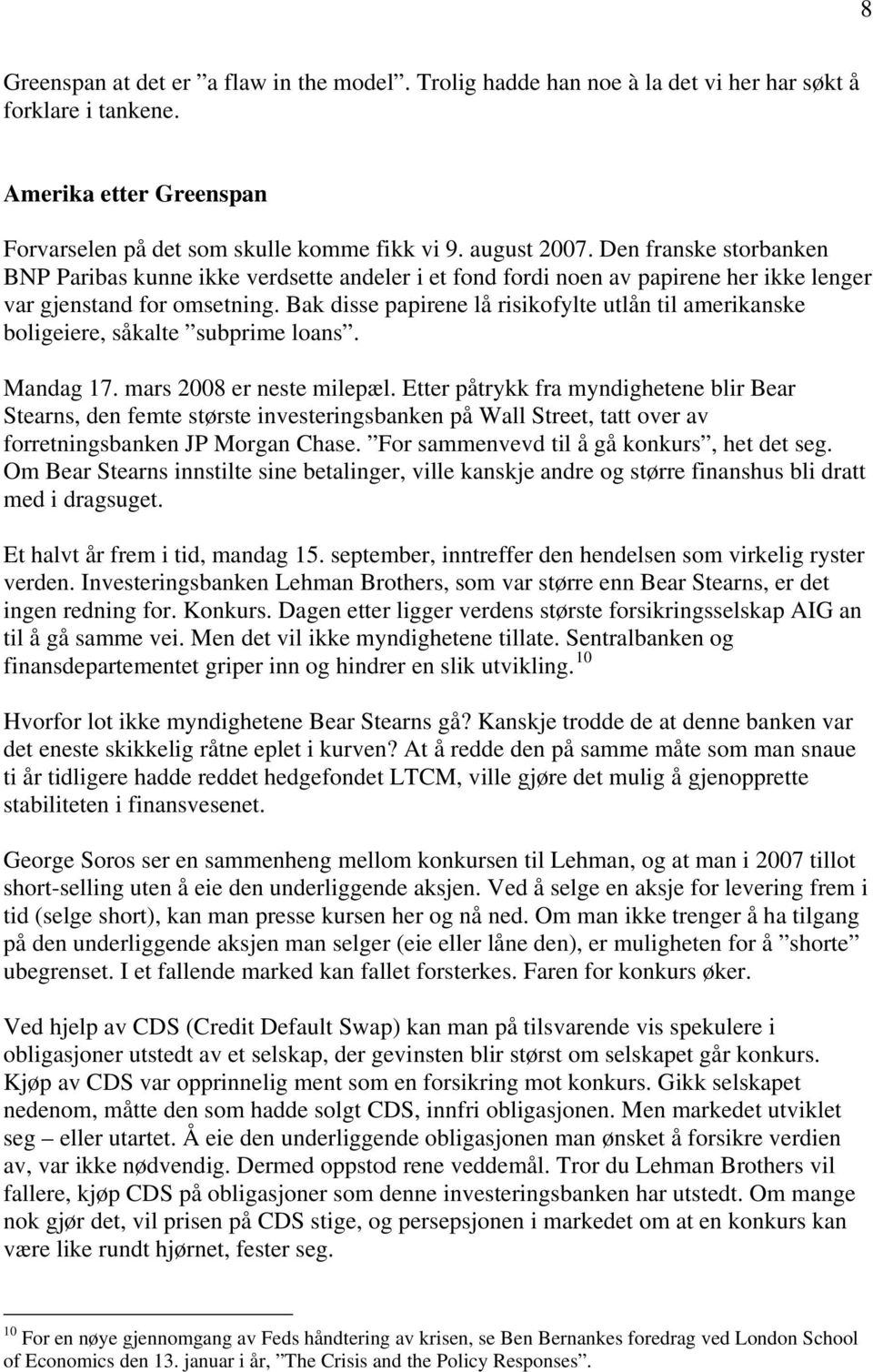 Bak disse papirene lå risikofylte utlån til amerikanske boligeiere, såkalte subprime loans. Mandag 17. mars 2008 er neste milepæl.